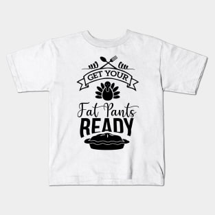 get your fat pants ready funny idea for turkey day Kids T-Shirt